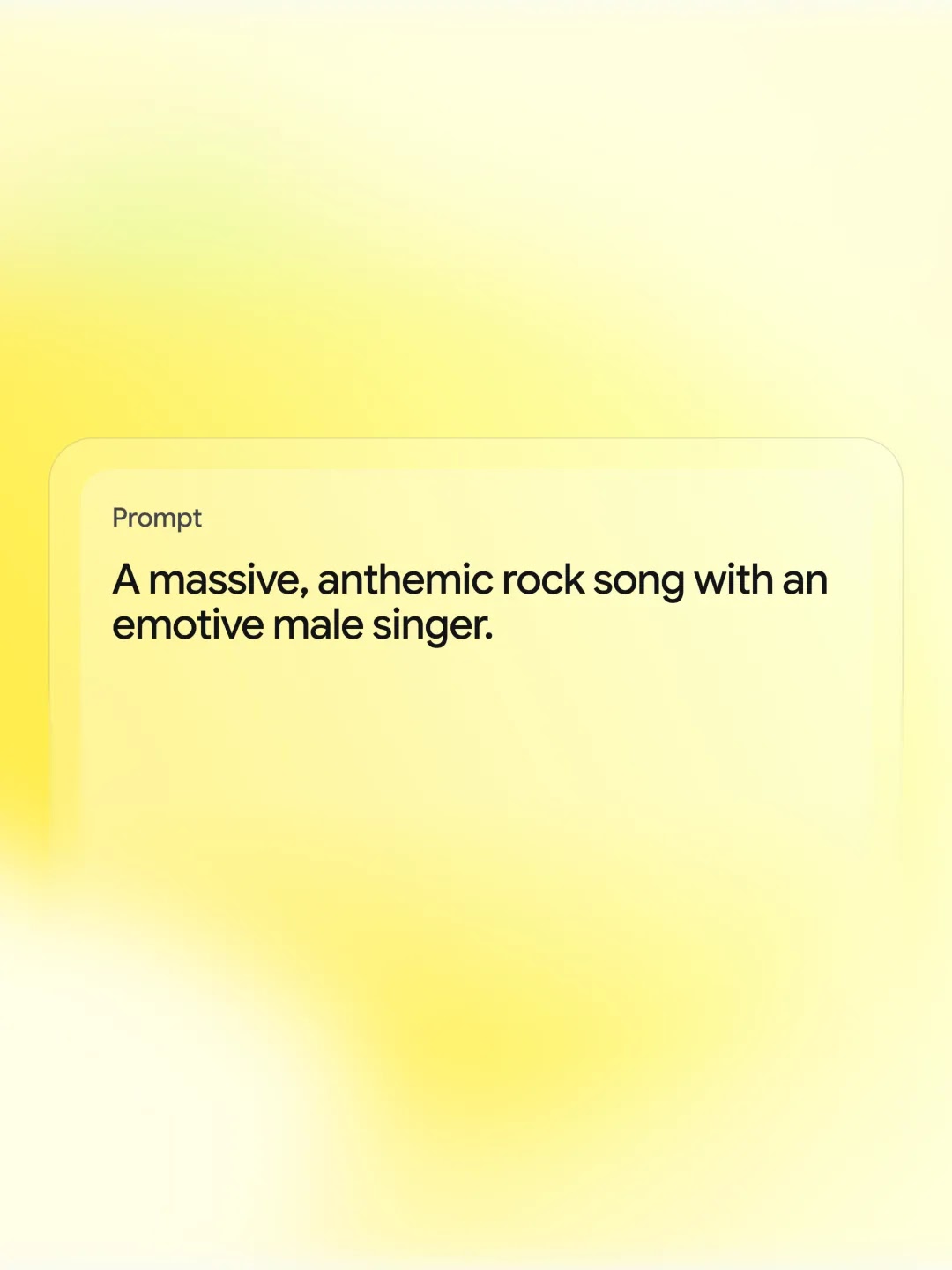 A digital graphic with a vibrant yellow and white gradient background. A translucent card in the center contains text labeled "Prompt" which reads: "A massive, anthemic rock song with an emotive male singer."